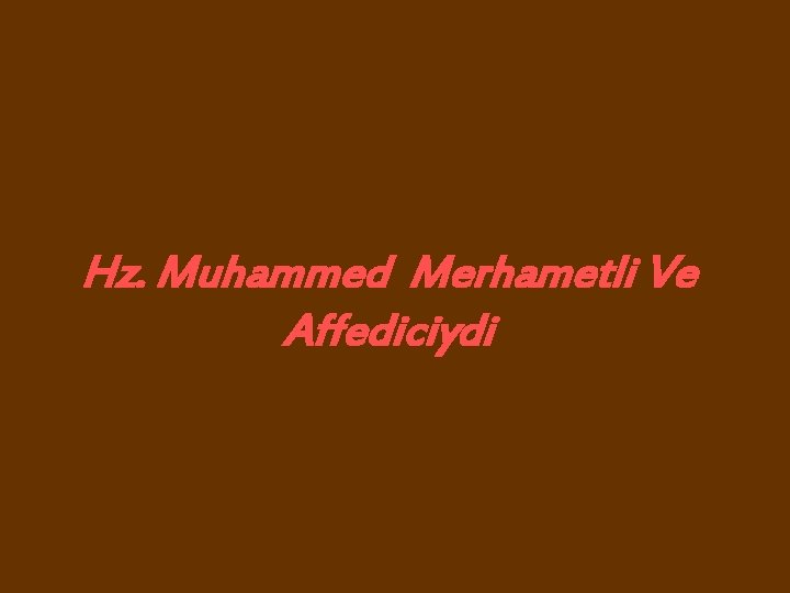 Hz. Muhammed Merhametli Ve Affediciydi 