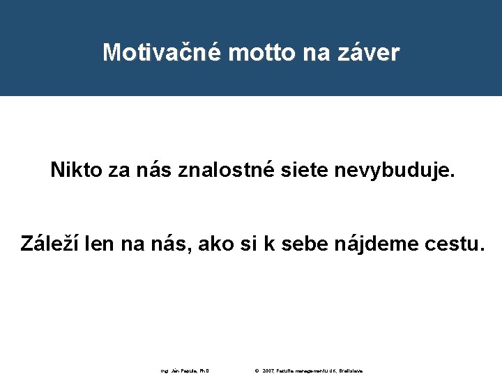 Motivačné motto na záver Nikto za nás znalostné siete nevybuduje. Záleží len na nás,