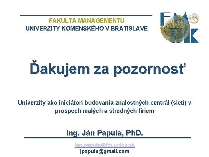 FAKULTA MANAGEMENTU UNIVERZITY KOMENSKÉHO V BRATISLAVE Ďakujem za pozornosť Univerzity ako iniciátori budovania znalostných