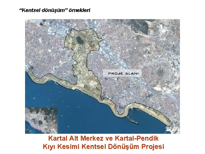 “Kentsel dönüşüm” örnekleri Kartal Alt Merkez ve Kartal-Pendik Kıyı Kesimi Kentsel Dönüşüm Projesi 