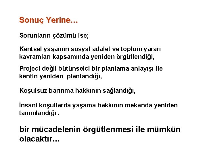 Sonuç Yerine… Sorunların çözümü ise; Kentsel yaşamın sosyal adalet ve toplum yararı kavramları kapsamında