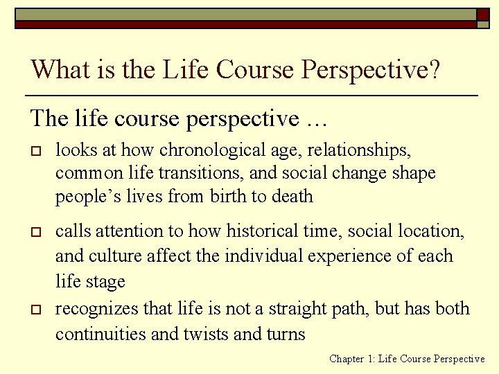 What is the Life Course Perspective? The life course perspective … o looks at