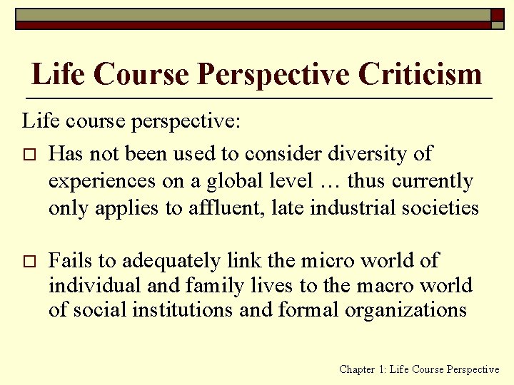 Life Course Perspective Criticism Life course perspective: o Has not been used to consider