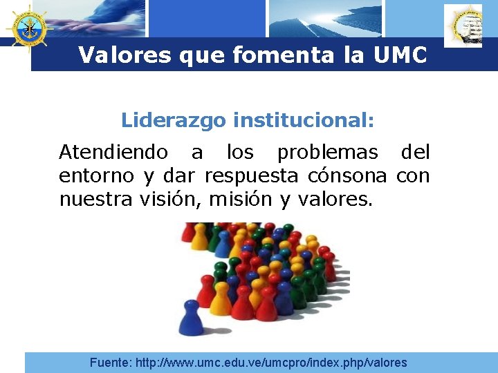 Logo Valores que fomenta la UMC Liderazgo institucional: Atendiendo a los problemas del entorno