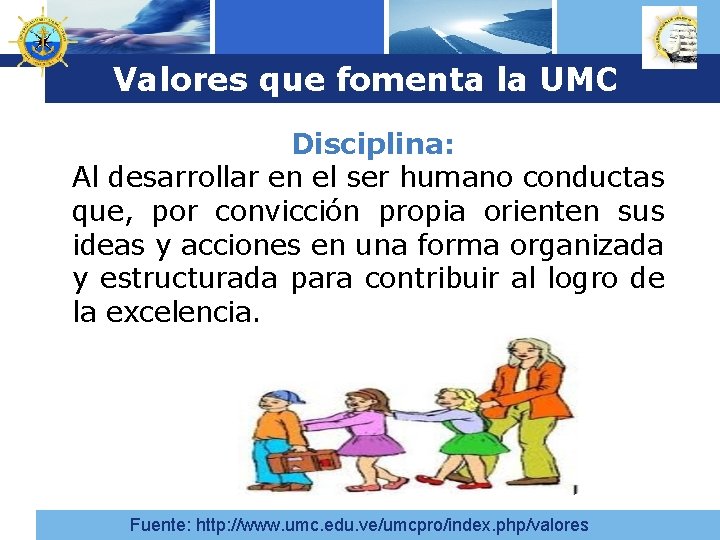 Logo Valores que fomenta la UMC Disciplina: Al desarrollar en el ser humano conductas