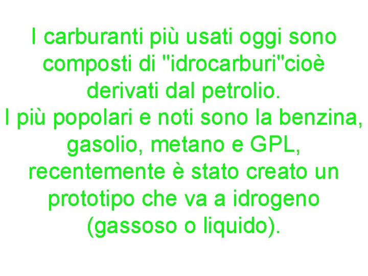 I carburanti più usati oggi sono composti di "idrocarburi"cioè derivati dal petrolio. I più