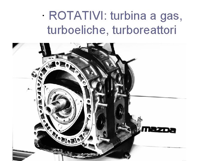 · ROTATIVI: turbina a gas, turboeliche, turboreattori 