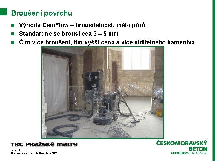 Broušení povrchu n Výhoda Cem. Flow – brousitelnost, málo pórů n Standardně se brousí