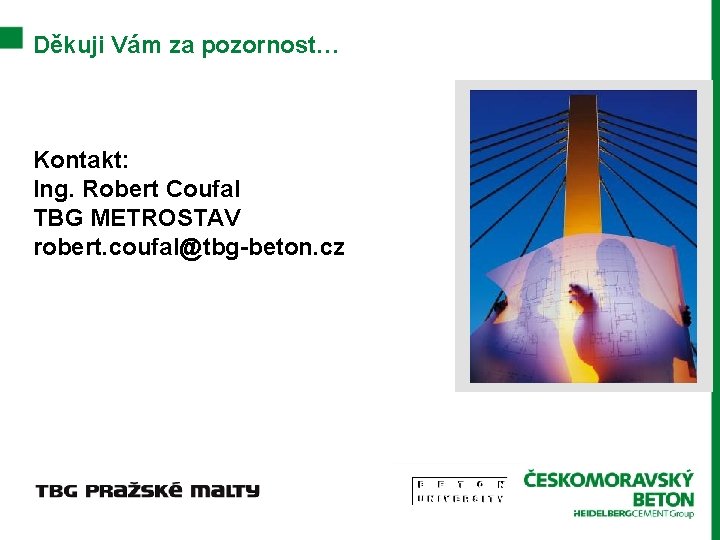 Děkuji Vám za pozornost… Kontakt: Ing. Robert Coufal TBG METROSTAV robert. coufal@tbg-beton. cz 