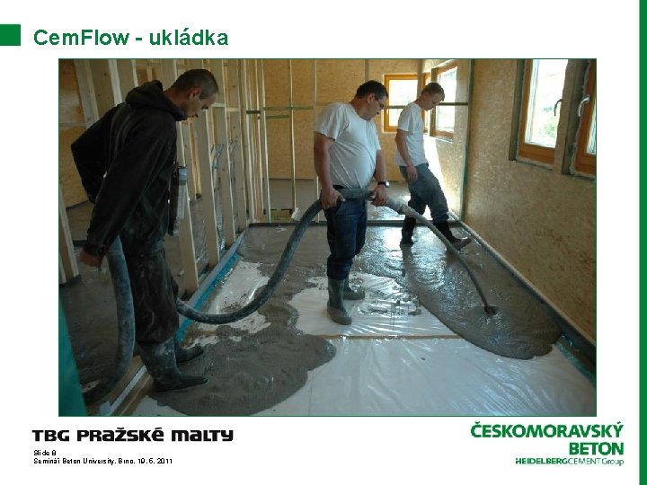 Cem. Flow - ukládka Slide 8 Seminář Beton University, Brno, 19. 5. 2011 
