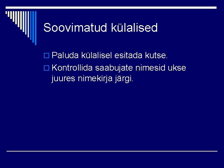 Soovimatud külalised o Paluda külalisel esitada kutse. o Kontrollida saabujate nimesid ukse juures nimekirja