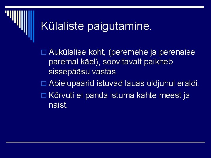 Külaliste paigutamine. o Aukülalise koht, (peremehe ja perenaise paremal käel), soovitavalt paikneb sissepääsu vastas.