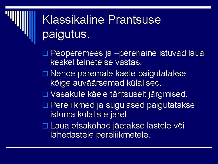 Klassikaline Prantsuse paigutus. o Peoperemees ja –perenaine istuvad laua keskel teineteise vastas. o Nende