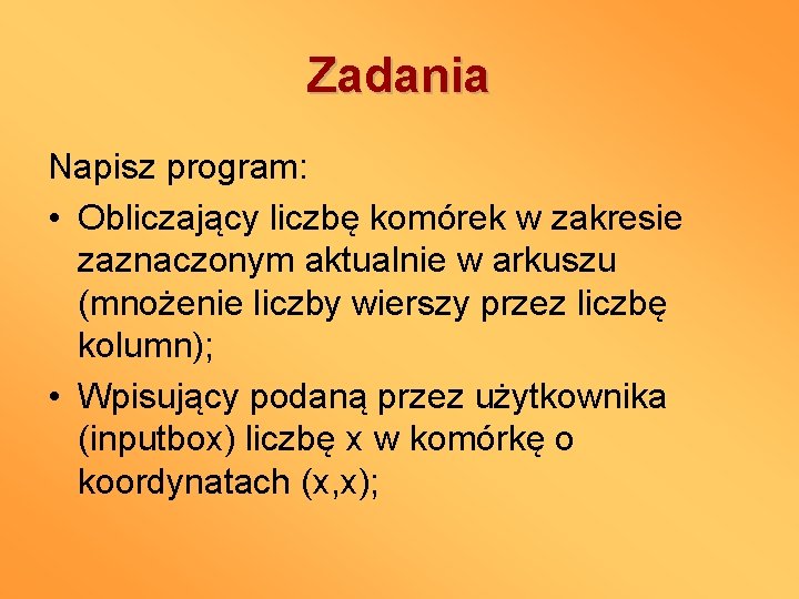 Zadania Napisz program: • Obliczający liczbę komórek w zakresie zaznaczonym aktualnie w arkuszu (mnożenie