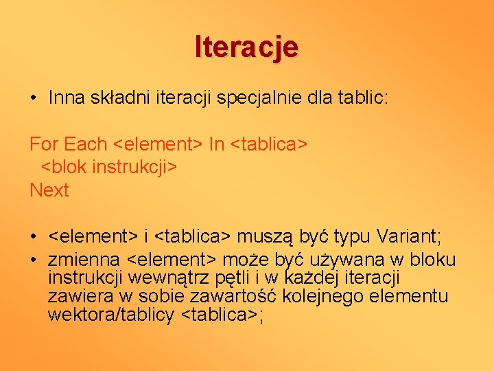 Iteracje • Inna składni iteracji specjalnie dla tablic: For Each <element> In <tablica> <blok