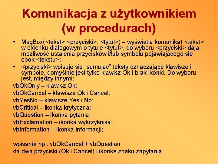 Komunikacja z użytkownikiem (w procedurach) • Msg. Box(<tekst>, <przyciski>, <tytul>) – wyświetla komunikat <tekst>