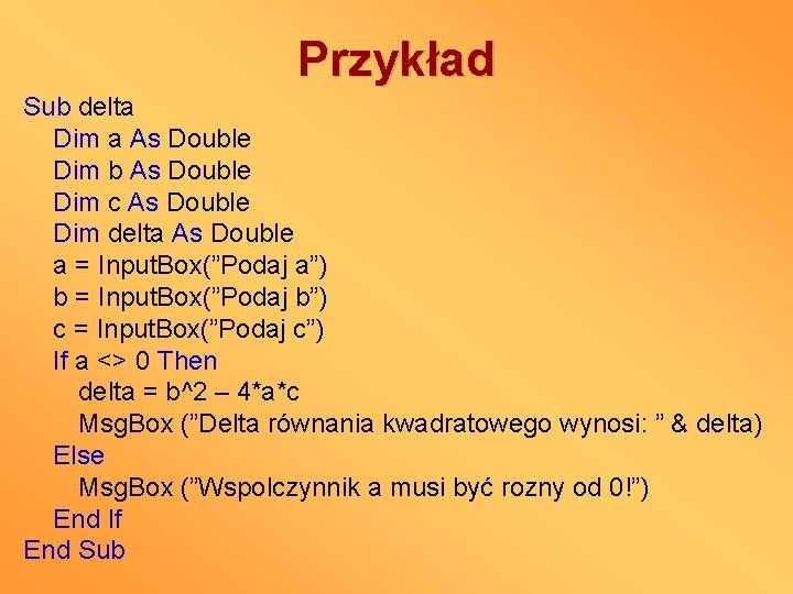 Przykład Sub delta Dim a As Double Dim b As Double Dim c As
