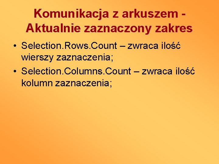 Komunikacja z arkuszem Aktualnie zaznaczony zakres • Selection. Rows. Count – zwraca ilość wierszy