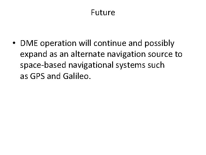 Future • DME operation will continue and possibly expand as an alternate navigation source