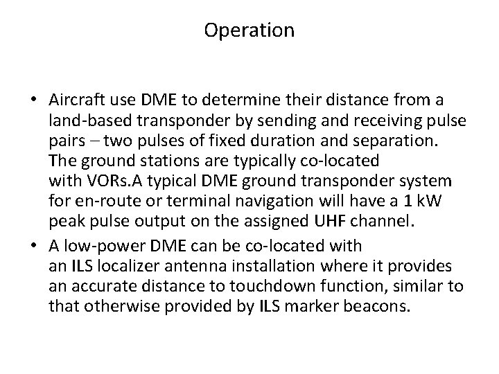 Operation • Aircraft use DME to determine their distance from a land-based transponder by