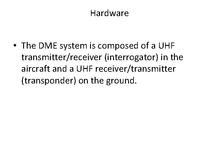 Hardware • The DME system is composed of a UHF transmitter/receiver (interrogator) in the