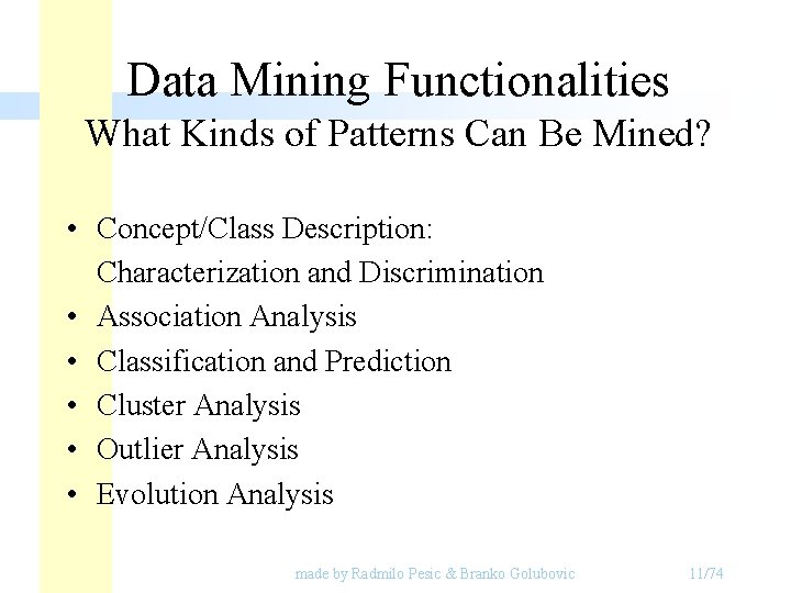 Data Mining Functionalities What Kinds of Patterns Can Be Mined? • Concept/Class Description: Characterization Data Mining Functionalities What Kinds of Patterns Can Be Mined? • Concept/Class Description: Characterization