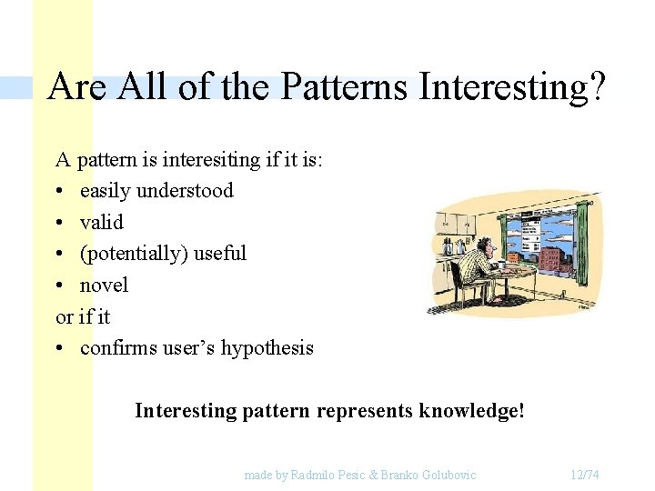 Are All of the Patterns Interesting? A pattern is interesiting if it is: • Are All of the Patterns Interesting? A pattern is interesiting if it is: •