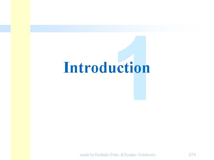 1 Introduction made by Radmilo Pesic & Branko Golubovic 2/74 1 Introduction made by Radmilo Pesic & Branko Golubovic 2/74