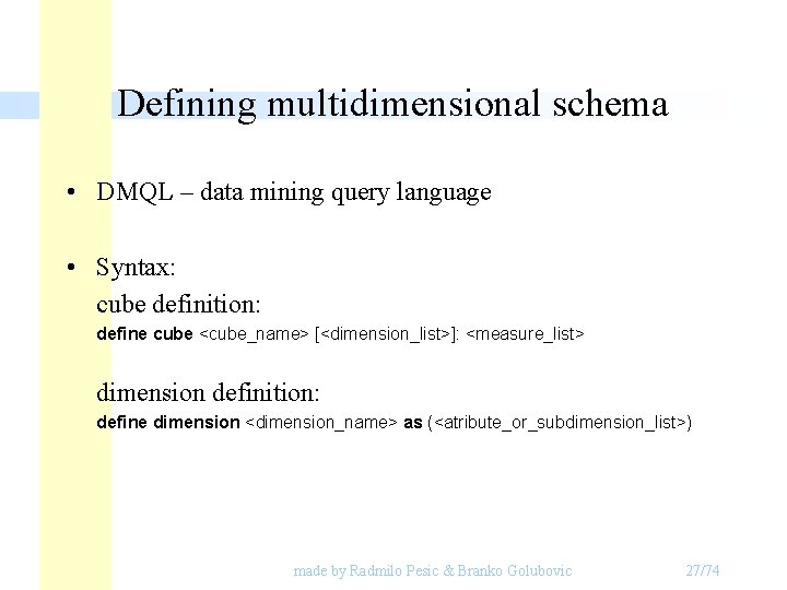 Defining multidimensional schema • DMQL – data mining query language • Syntax: cube definition: Defining multidimensional schema • DMQL – data mining query language • Syntax: cube definition: