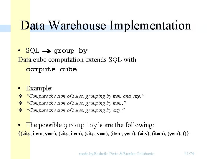 Data Warehouse Implementation • SQL group by Data cube computation extends SQL with compute Data Warehouse Implementation • SQL group by Data cube computation extends SQL with compute
