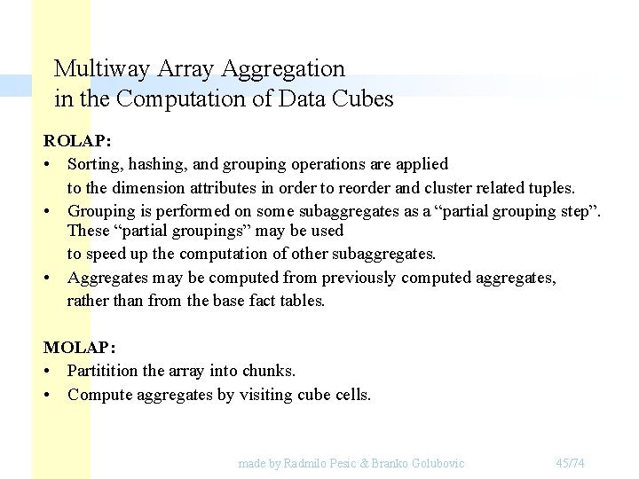 Multiway Array Aggregation in the Computation of Data Cubes ROLAP: • Sorting, hashing, and Multiway Array Aggregation in the Computation of Data Cubes ROLAP: • Sorting, hashing, and