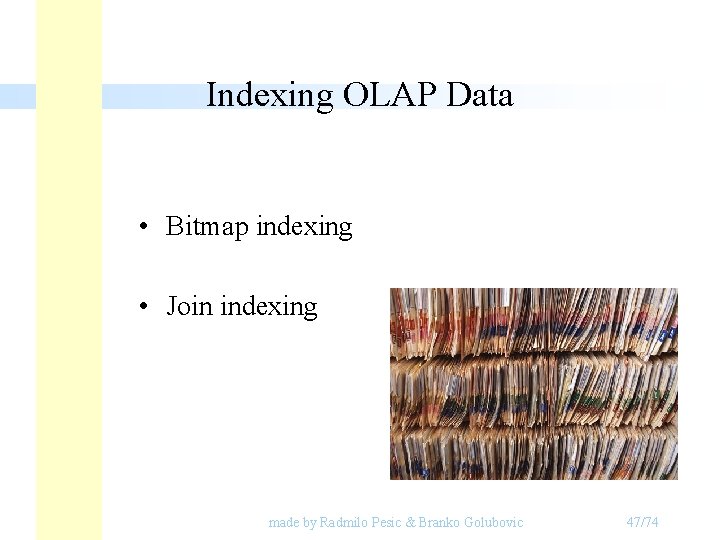 Indexing OLAP Data • Bitmap indexing • Join indexing made by Radmilo Pesic & Indexing OLAP Data • Bitmap indexing • Join indexing made by Radmilo Pesic &