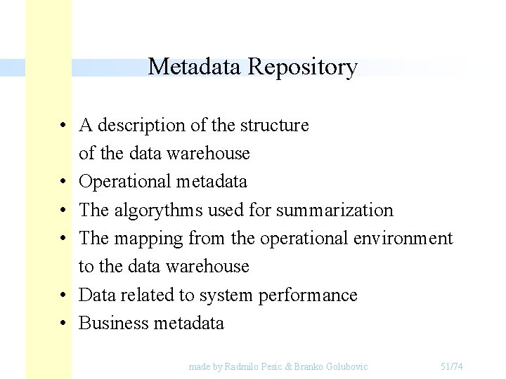 Metadata Repository • A description of the structure of the data warehouse • Operational Metadata Repository • A description of the structure of the data warehouse • Operational