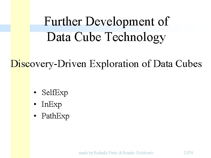 Further Development of Data Cube Technology Discovery-Driven Exploration of Data Cubes • Self. Exp Further Development of Data Cube Technology Discovery-Driven Exploration of Data Cubes • Self. Exp