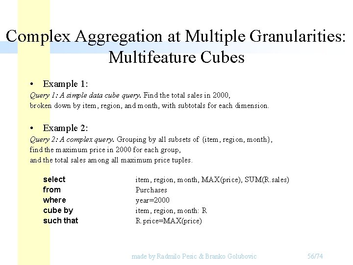 Complex Aggregation at Multiple Granularities: Multifeature Cubes • Example 1: Query 1: A simple Complex Aggregation at Multiple Granularities: Multifeature Cubes • Example 1: Query 1: A simple