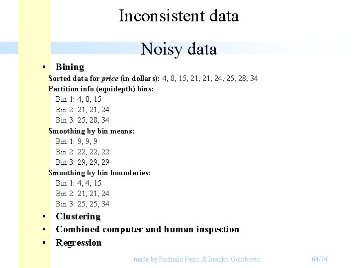 Inconsistent data Noisy data • Bining Sorted data for price (in dollars): 4, 8, Inconsistent data Noisy data • Bining Sorted data for price (in dollars): 4, 8,