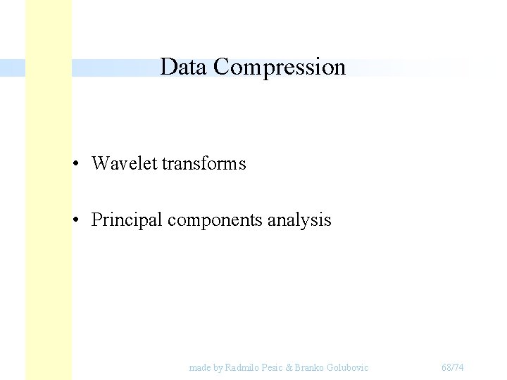 Data Compression • Wavelet transforms • Principal components analysis made by Radmilo Pesic & Data Compression • Wavelet transforms • Principal components analysis made by Radmilo Pesic &