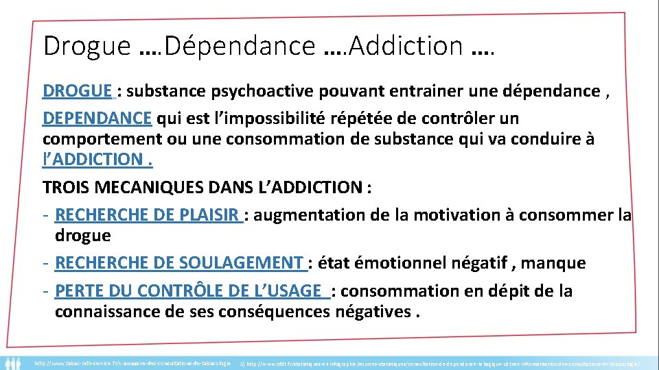 Drogue …. Dépendance …. Addiction …. DROGUE : substance psychoactive pouvant entrainer une dépendance