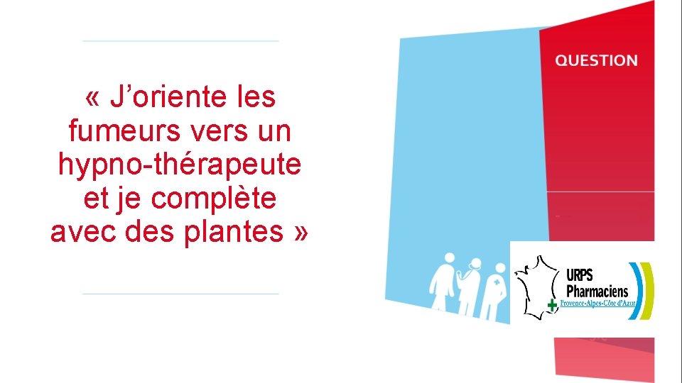  « J’oriente les fumeurs vers un hypno-thérapeute et je complète avec des plantes