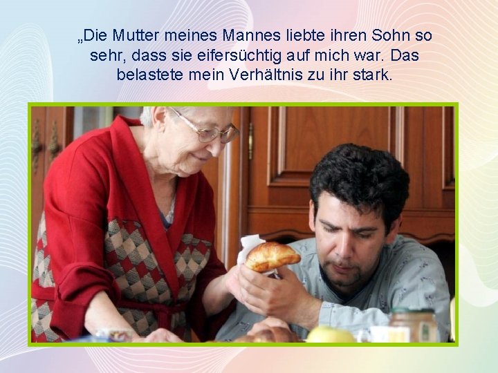 „Die Mutter meines Mannes liebte ihren Sohn so sehr, dass sie eifersüchtig auf mich