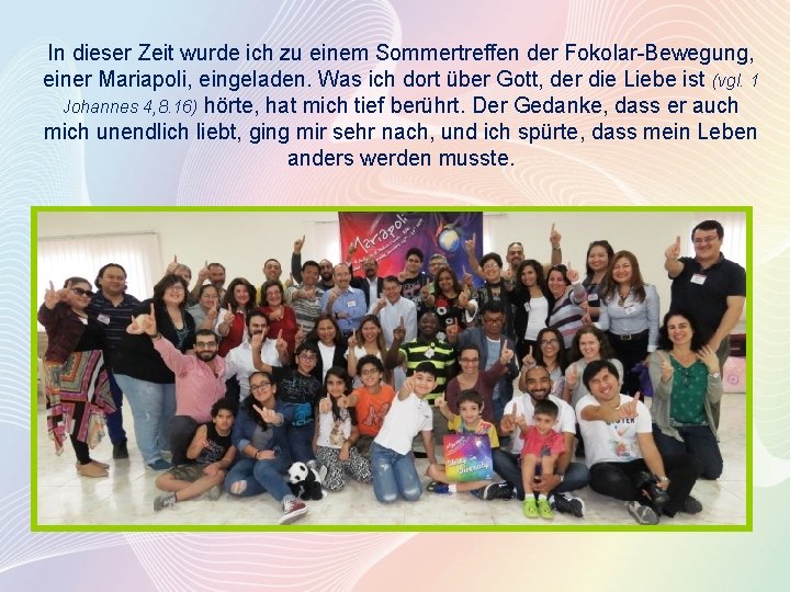 In dieser Zeit wurde ich zu einem Sommertreffen der Fokolar-Bewegung, einer Mariapoli, eingeladen. Was