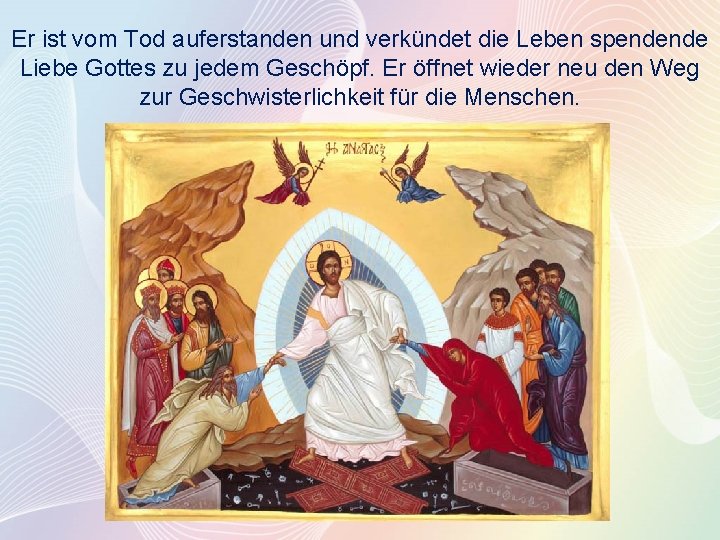 Er ist vom Tod auferstanden und verkündet die Leben spendende Liebe Gottes zu jedem