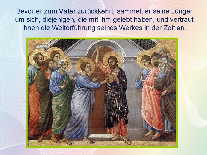 Bevor er zum Vater zurückkehrt, sammelt er seine Jünger um sich, diejenigen, die mit