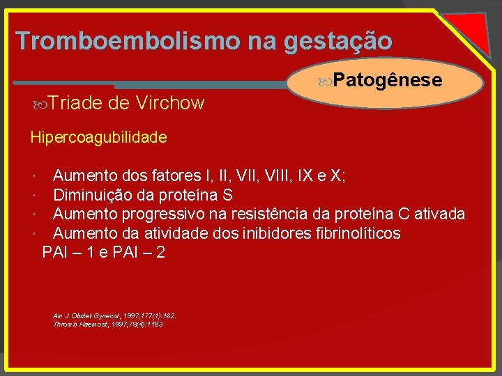 Tromboembolismo na gestação Patogênese Triade de Virchow Hipercoagubilidade Aumento dos fatores I, II, VIII,