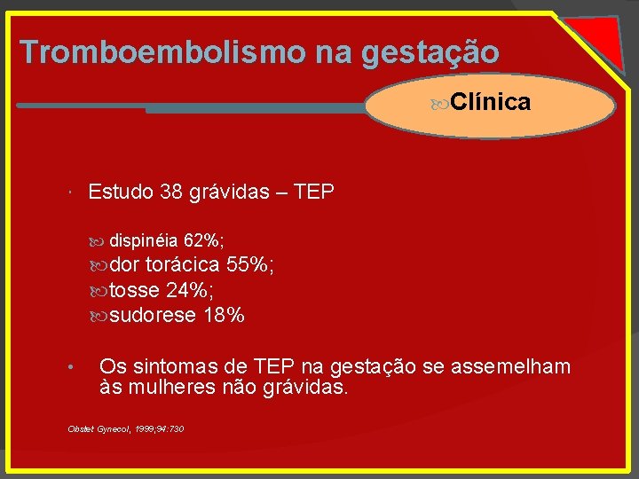 Tromboembolismo na gestação Clínica Estudo 38 grávidas – TEP dispinéia 62%; dor torácica 55%;