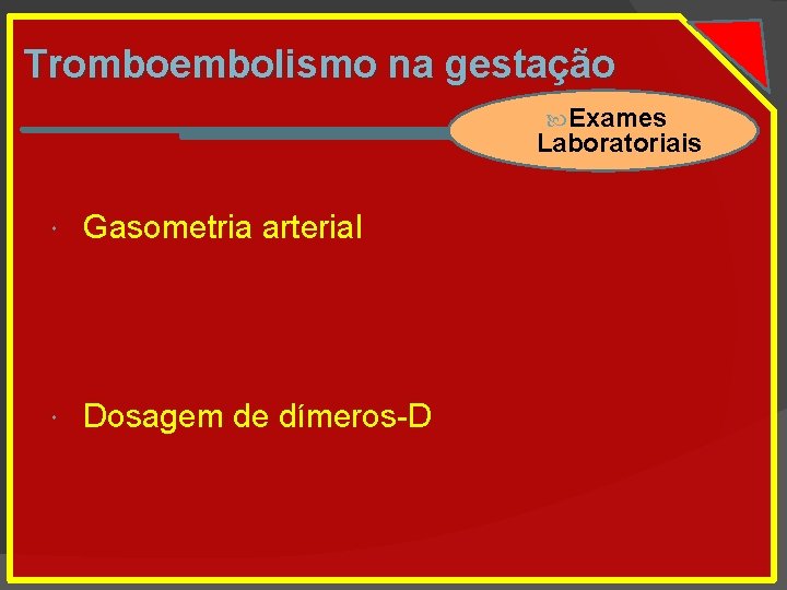 Tromboembolismo na gestação Exames Laboratoriais Gasometria arterial Dosagem de dímeros-D 