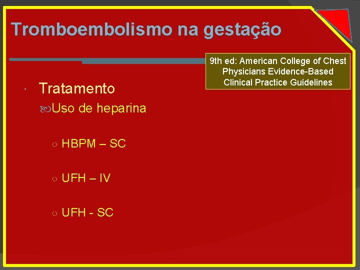 Tromboembolismo na gestação Tratamento Uso de heparina ○ HBPM – SC ○ UFH –