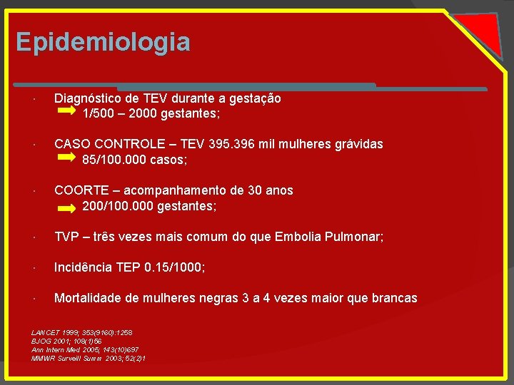 Epidemiologia Diagnóstico de TEV durante a gestação 1/500 – 2000 gestantes; CASO CONTROLE –