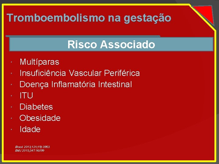 Tromboembolismo na gestação Risco Associado Multíparas Insuficiência Vascular Periférica Doença Inflamatória Intestinal ITU Diabetes