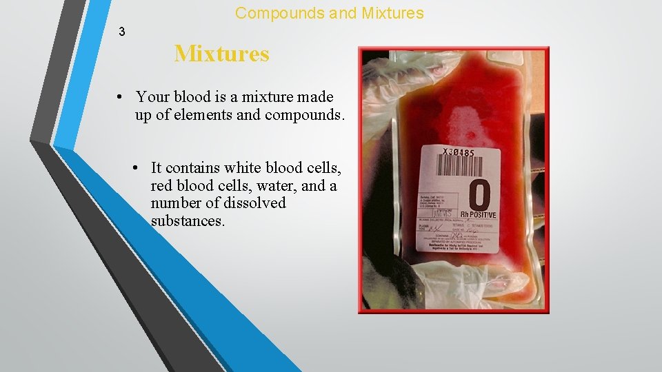 Compounds and Mixtures 3 Mixtures • Your blood is a mixture made up of